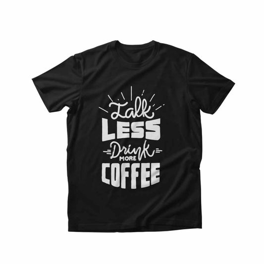 Talk Less Drink More Coffee – Black Quote T-Shirt